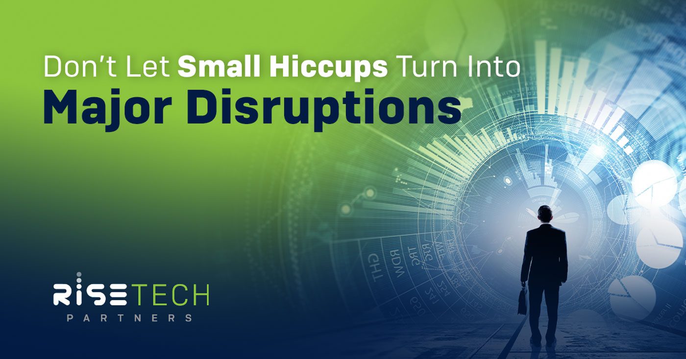 Don't let small hiccups turn into major disruptions